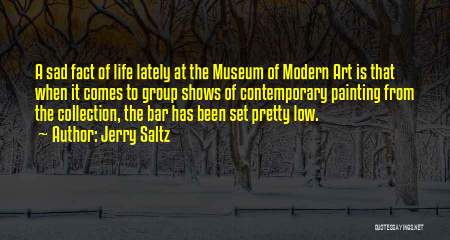 Jerry Saltz Quotes: A Sad Fact Of Life Lately At The Museum Of Modern Art Is That When It Comes To Group Shows