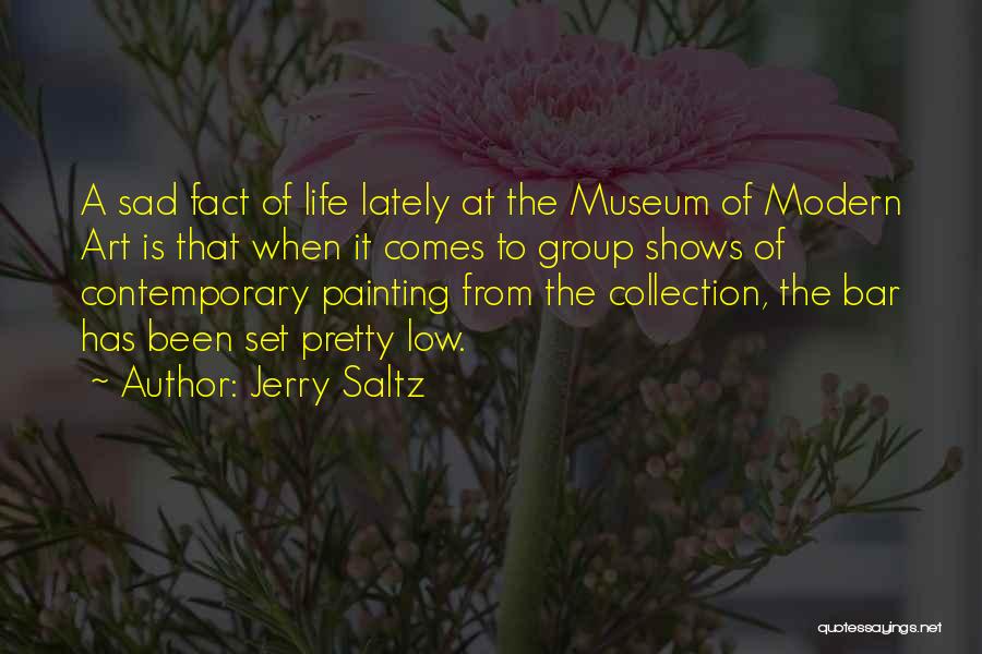Jerry Saltz Quotes: A Sad Fact Of Life Lately At The Museum Of Modern Art Is That When It Comes To Group Shows