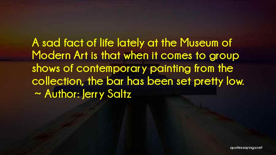 Jerry Saltz Quotes: A Sad Fact Of Life Lately At The Museum Of Modern Art Is That When It Comes To Group Shows