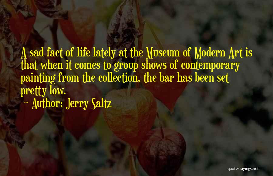 Jerry Saltz Quotes: A Sad Fact Of Life Lately At The Museum Of Modern Art Is That When It Comes To Group Shows