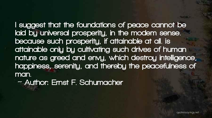 Ernst F. Schumacher Quotes: I Suggest That The Foundations Of Peace Cannot Be Laid By Universal Prosperity, In The Modem Sense. Because Such Prosperity,