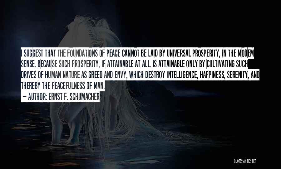 Ernst F. Schumacher Quotes: I Suggest That The Foundations Of Peace Cannot Be Laid By Universal Prosperity, In The Modem Sense. Because Such Prosperity,