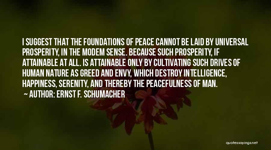 Ernst F. Schumacher Quotes: I Suggest That The Foundations Of Peace Cannot Be Laid By Universal Prosperity, In The Modem Sense. Because Such Prosperity,