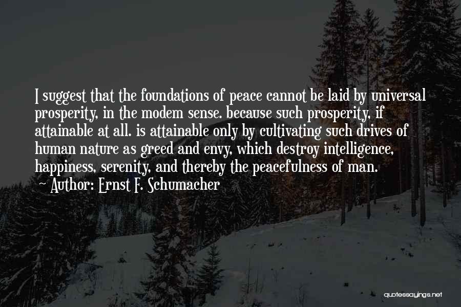 Ernst F. Schumacher Quotes: I Suggest That The Foundations Of Peace Cannot Be Laid By Universal Prosperity, In The Modem Sense. Because Such Prosperity,