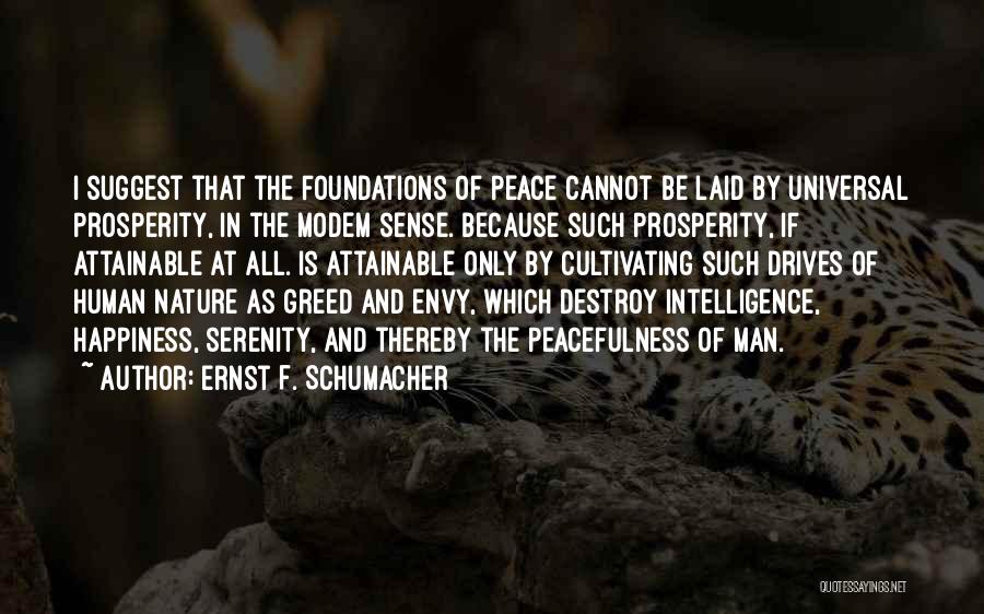 Ernst F. Schumacher Quotes: I Suggest That The Foundations Of Peace Cannot Be Laid By Universal Prosperity, In The Modem Sense. Because Such Prosperity,