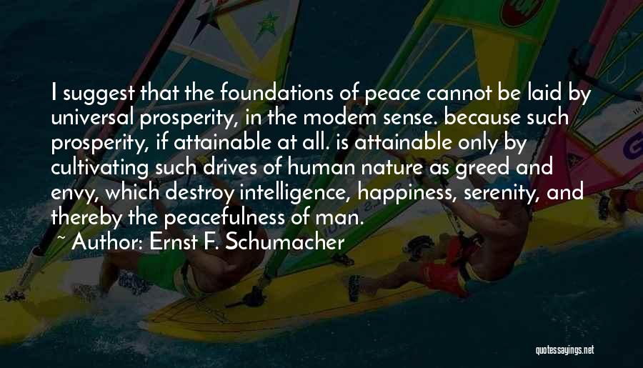 Ernst F. Schumacher Quotes: I Suggest That The Foundations Of Peace Cannot Be Laid By Universal Prosperity, In The Modem Sense. Because Such Prosperity,