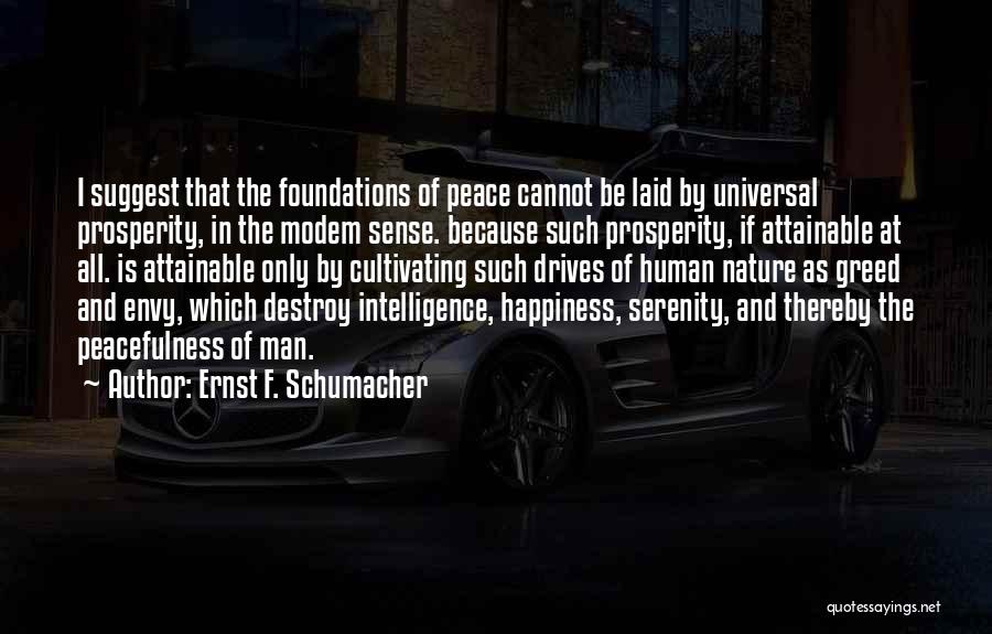 Ernst F. Schumacher Quotes: I Suggest That The Foundations Of Peace Cannot Be Laid By Universal Prosperity, In The Modem Sense. Because Such Prosperity,