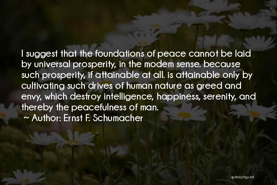 Ernst F. Schumacher Quotes: I Suggest That The Foundations Of Peace Cannot Be Laid By Universal Prosperity, In The Modem Sense. Because Such Prosperity,