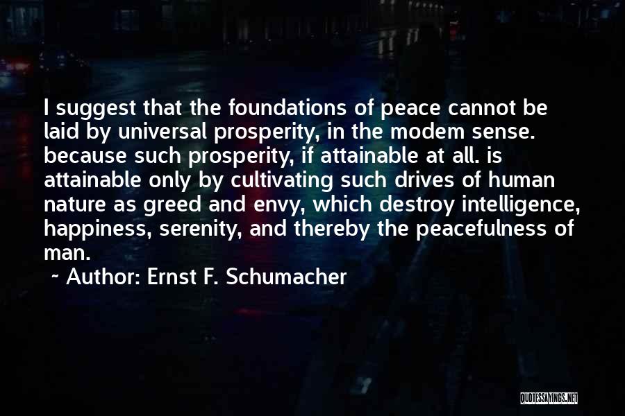 Ernst F. Schumacher Quotes: I Suggest That The Foundations Of Peace Cannot Be Laid By Universal Prosperity, In The Modem Sense. Because Such Prosperity,