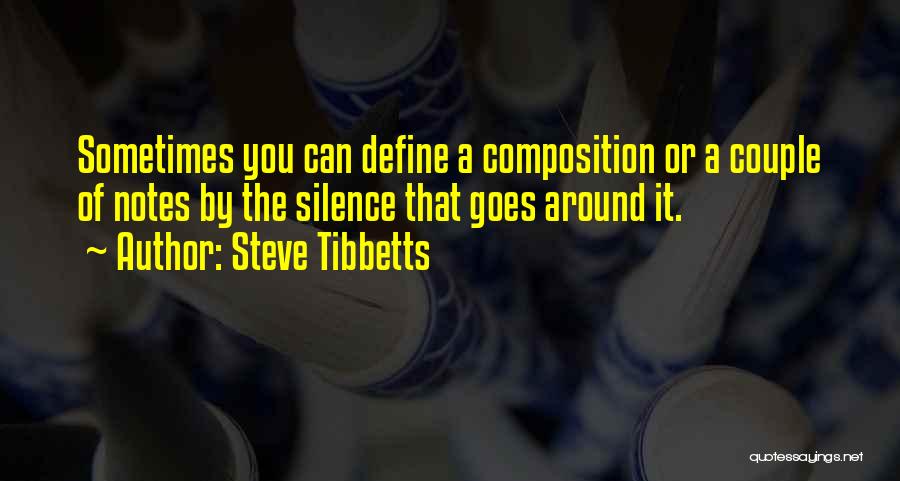 Steve Tibbetts Quotes: Sometimes You Can Define A Composition Or A Couple Of Notes By The Silence That Goes Around It.