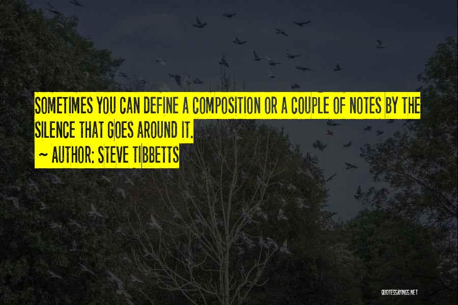 Steve Tibbetts Quotes: Sometimes You Can Define A Composition Or A Couple Of Notes By The Silence That Goes Around It.