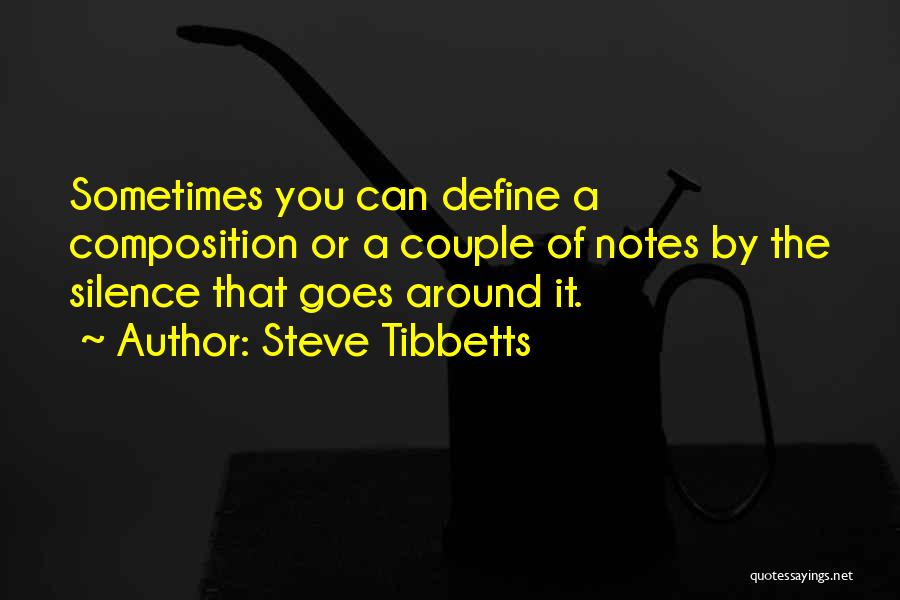 Steve Tibbetts Quotes: Sometimes You Can Define A Composition Or A Couple Of Notes By The Silence That Goes Around It.