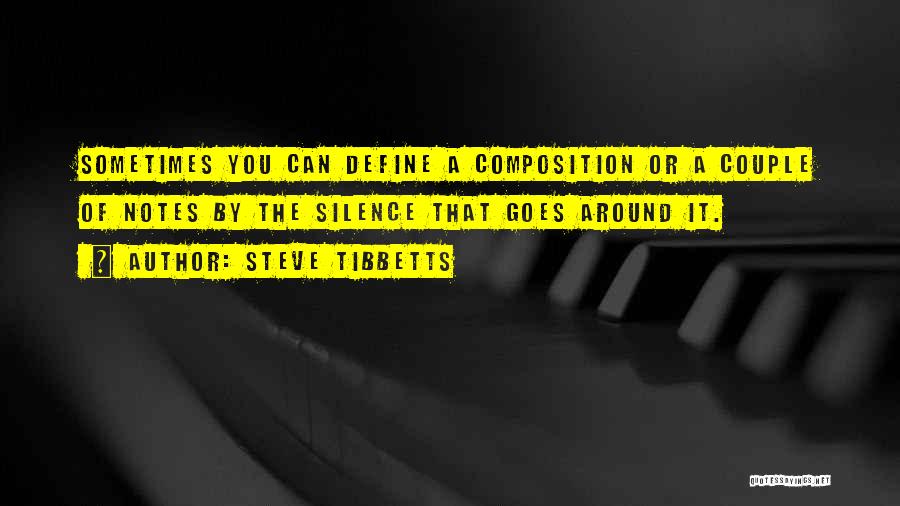 Steve Tibbetts Quotes: Sometimes You Can Define A Composition Or A Couple Of Notes By The Silence That Goes Around It.