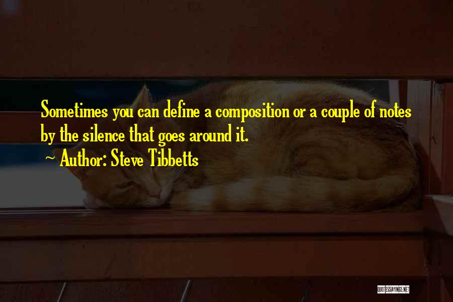 Steve Tibbetts Quotes: Sometimes You Can Define A Composition Or A Couple Of Notes By The Silence That Goes Around It.