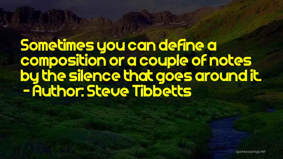 Steve Tibbetts Quotes: Sometimes You Can Define A Composition Or A Couple Of Notes By The Silence That Goes Around It.
