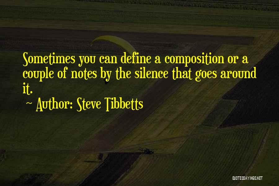 Steve Tibbetts Quotes: Sometimes You Can Define A Composition Or A Couple Of Notes By The Silence That Goes Around It.