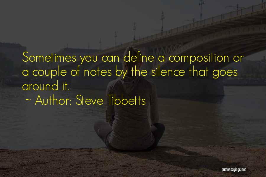 Steve Tibbetts Quotes: Sometimes You Can Define A Composition Or A Couple Of Notes By The Silence That Goes Around It.