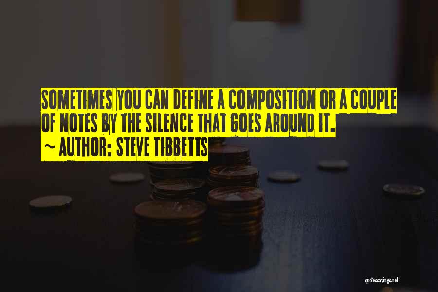 Steve Tibbetts Quotes: Sometimes You Can Define A Composition Or A Couple Of Notes By The Silence That Goes Around It.