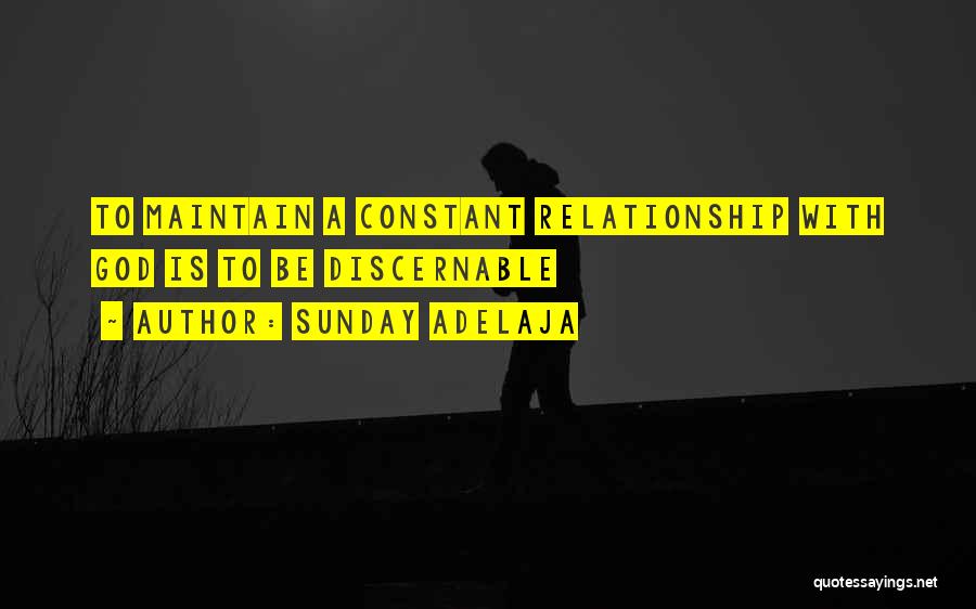 Sunday Adelaja Quotes: To Maintain A Constant Relationship With God Is To Be Discernable