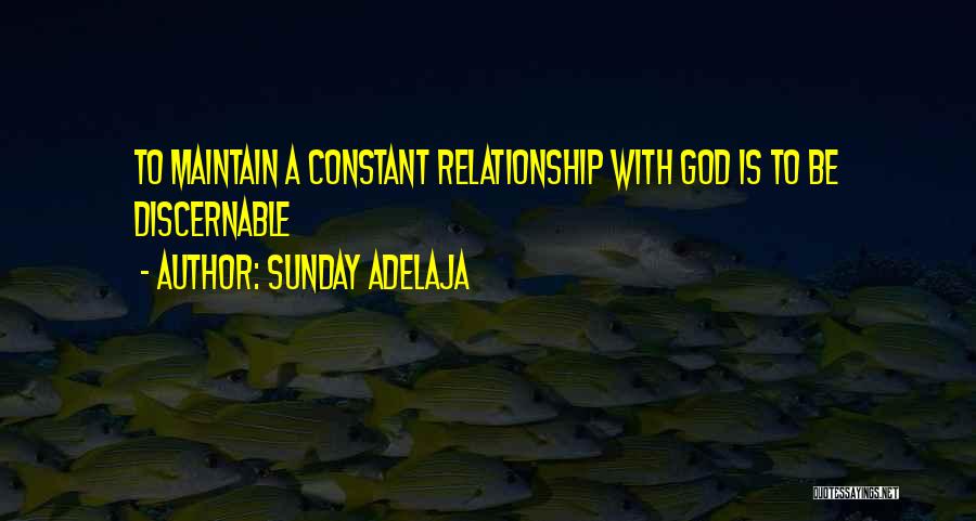 Sunday Adelaja Quotes: To Maintain A Constant Relationship With God Is To Be Discernable