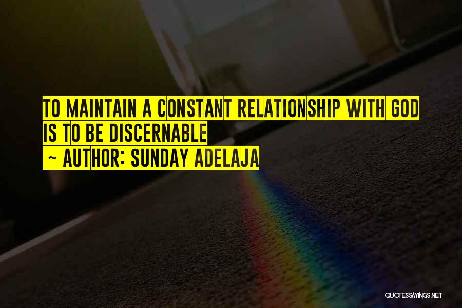 Sunday Adelaja Quotes: To Maintain A Constant Relationship With God Is To Be Discernable