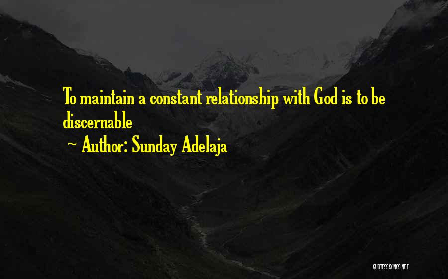 Sunday Adelaja Quotes: To Maintain A Constant Relationship With God Is To Be Discernable