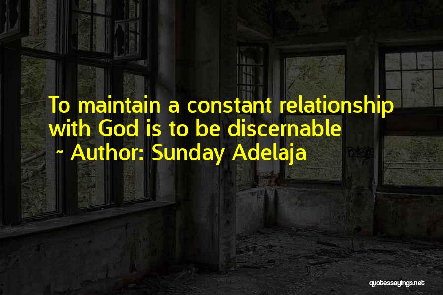 Sunday Adelaja Quotes: To Maintain A Constant Relationship With God Is To Be Discernable