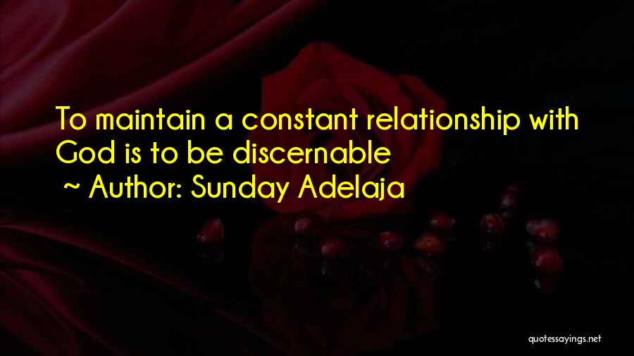 Sunday Adelaja Quotes: To Maintain A Constant Relationship With God Is To Be Discernable