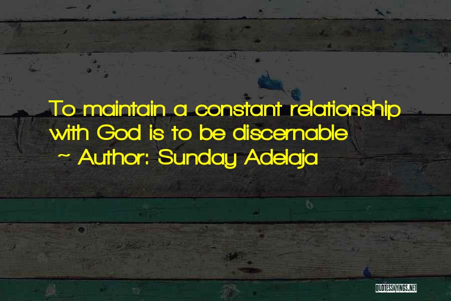 Sunday Adelaja Quotes: To Maintain A Constant Relationship With God Is To Be Discernable