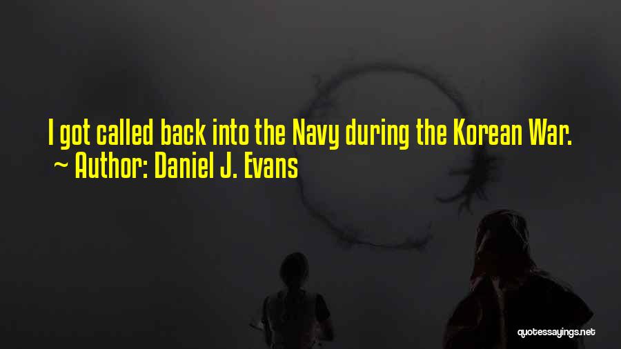 Daniel J. Evans Quotes: I Got Called Back Into The Navy During The Korean War.