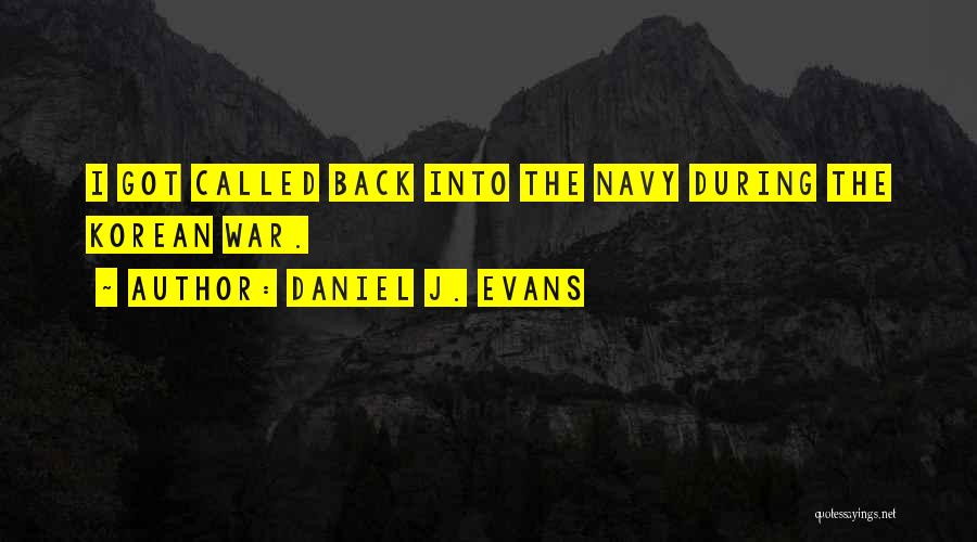 Daniel J. Evans Quotes: I Got Called Back Into The Navy During The Korean War.