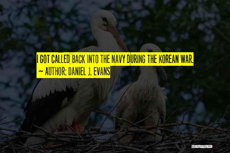 Daniel J. Evans Quotes: I Got Called Back Into The Navy During The Korean War.