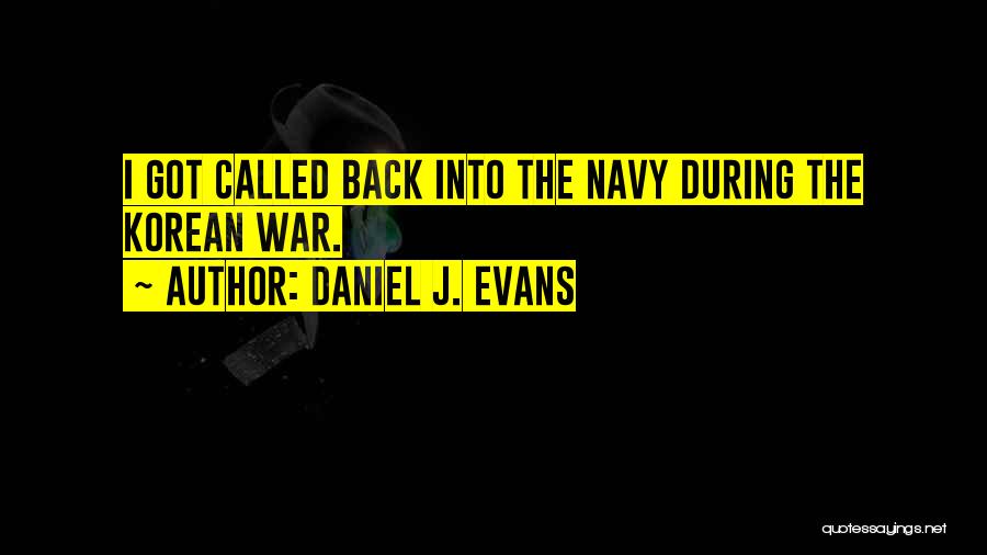 Daniel J. Evans Quotes: I Got Called Back Into The Navy During The Korean War.