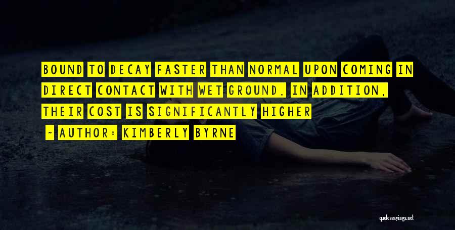 Kimberly Byrne Quotes: Bound To Decay Faster Than Normal Upon Coming In Direct Contact With Wet Ground. In Addition, Their Cost Is Significantly