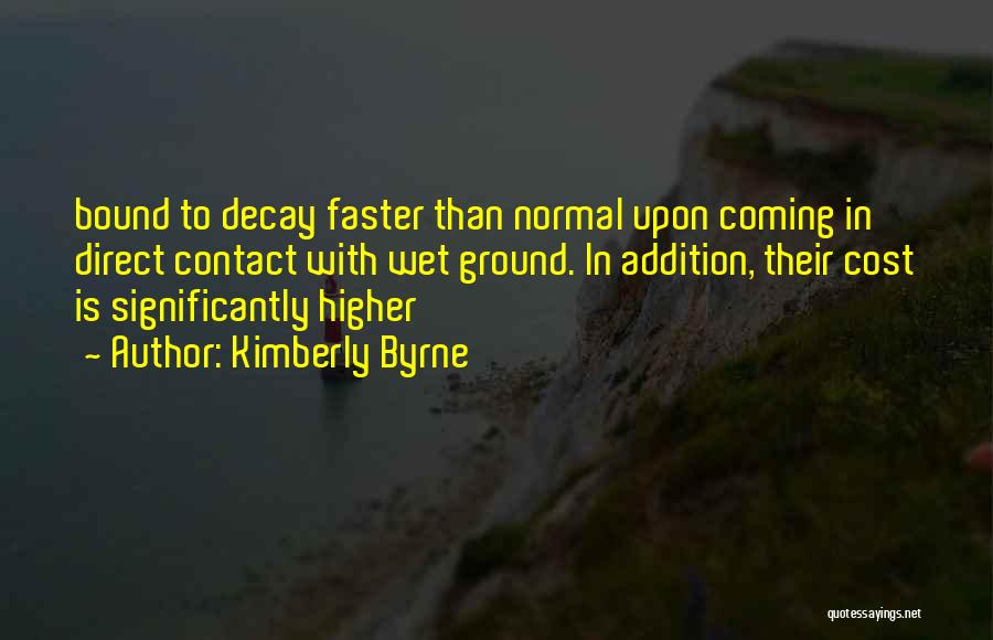 Kimberly Byrne Quotes: Bound To Decay Faster Than Normal Upon Coming In Direct Contact With Wet Ground. In Addition, Their Cost Is Significantly