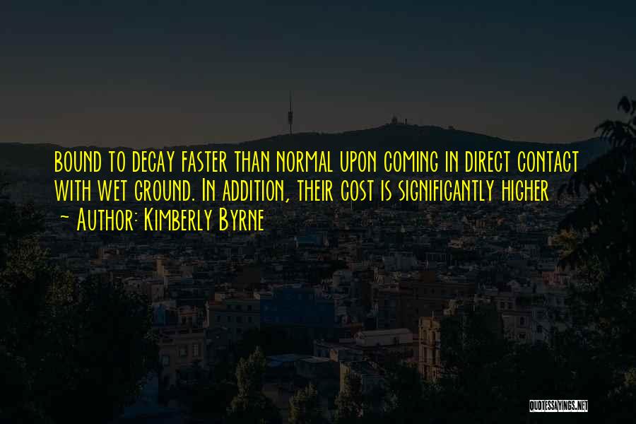 Kimberly Byrne Quotes: Bound To Decay Faster Than Normal Upon Coming In Direct Contact With Wet Ground. In Addition, Their Cost Is Significantly