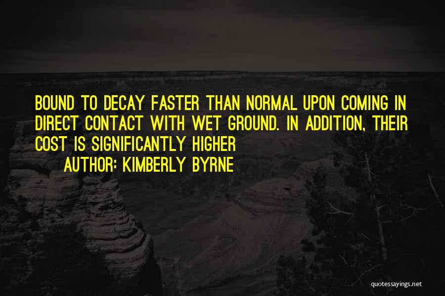 Kimberly Byrne Quotes: Bound To Decay Faster Than Normal Upon Coming In Direct Contact With Wet Ground. In Addition, Their Cost Is Significantly