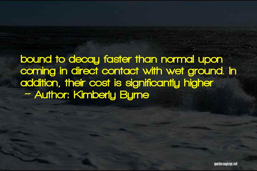 Kimberly Byrne Quotes: Bound To Decay Faster Than Normal Upon Coming In Direct Contact With Wet Ground. In Addition, Their Cost Is Significantly