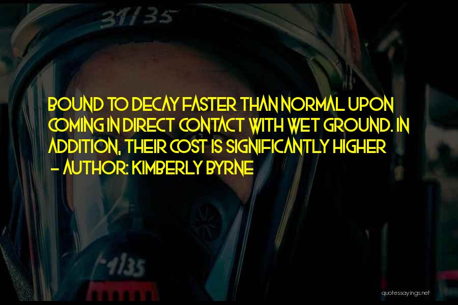 Kimberly Byrne Quotes: Bound To Decay Faster Than Normal Upon Coming In Direct Contact With Wet Ground. In Addition, Their Cost Is Significantly