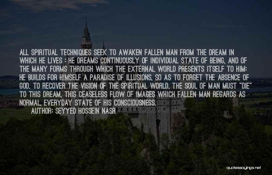 Seyyed Hossein Nasr Quotes: All Spiritual Techniques Seek To Awaken Fallen Man From The Dream In Which He Lives : He Dreams Continuously Of