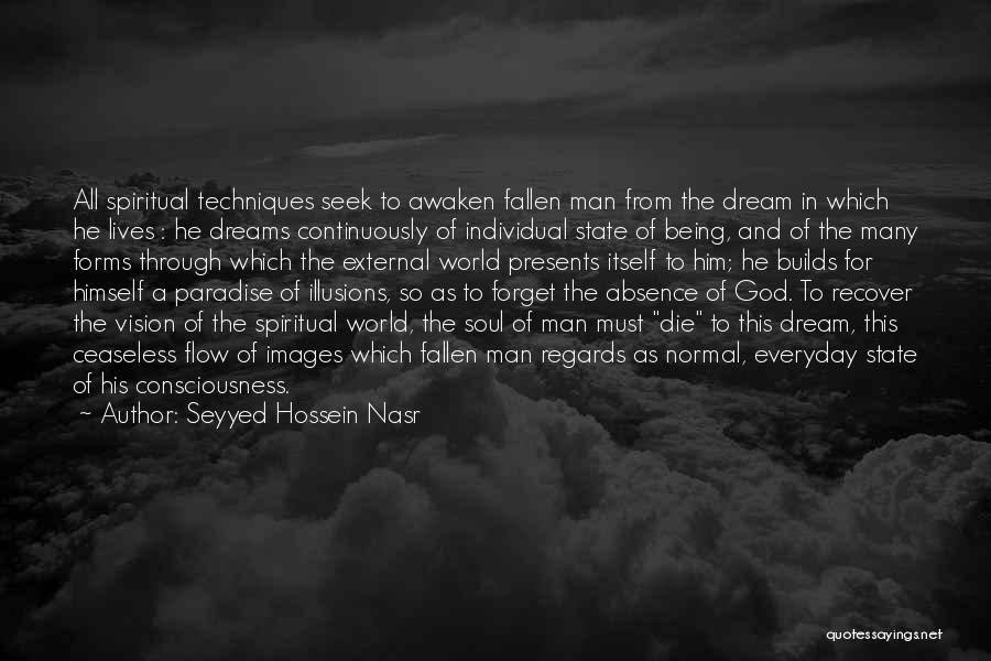 Seyyed Hossein Nasr Quotes: All Spiritual Techniques Seek To Awaken Fallen Man From The Dream In Which He Lives : He Dreams Continuously Of