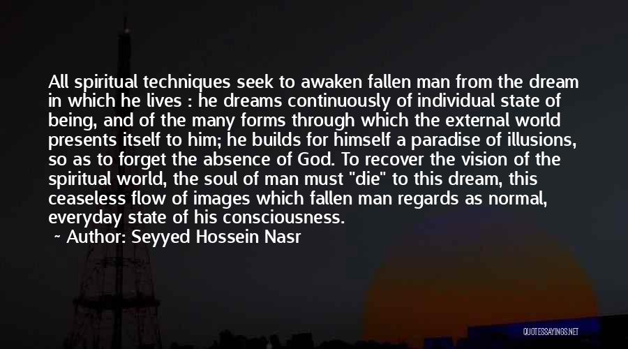 Seyyed Hossein Nasr Quotes: All Spiritual Techniques Seek To Awaken Fallen Man From The Dream In Which He Lives : He Dreams Continuously Of