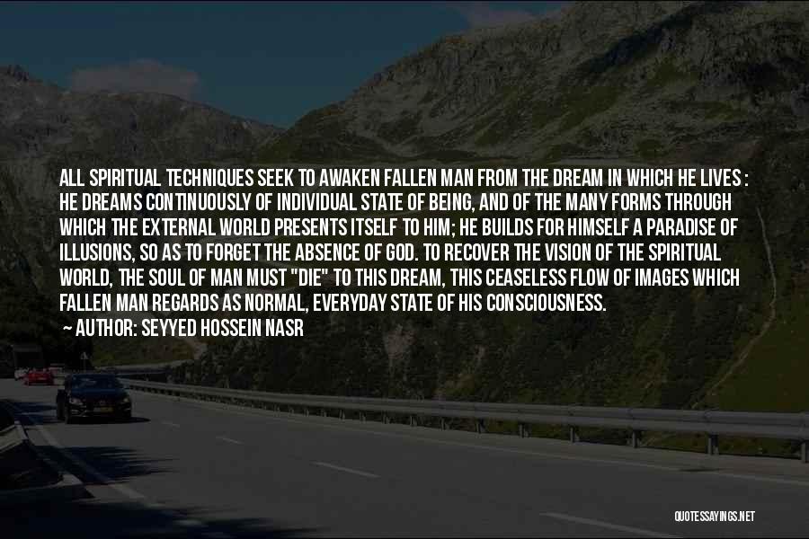 Seyyed Hossein Nasr Quotes: All Spiritual Techniques Seek To Awaken Fallen Man From The Dream In Which He Lives : He Dreams Continuously Of