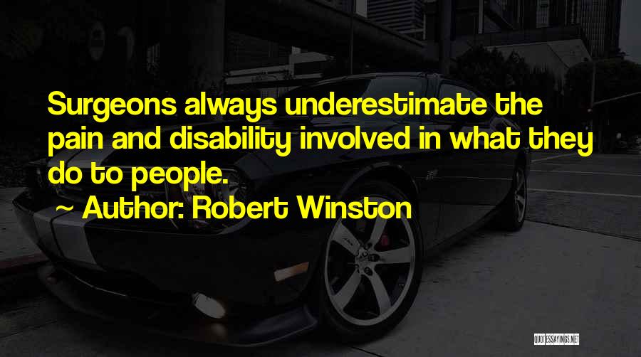 Robert Winston Quotes: Surgeons Always Underestimate The Pain And Disability Involved In What They Do To People.