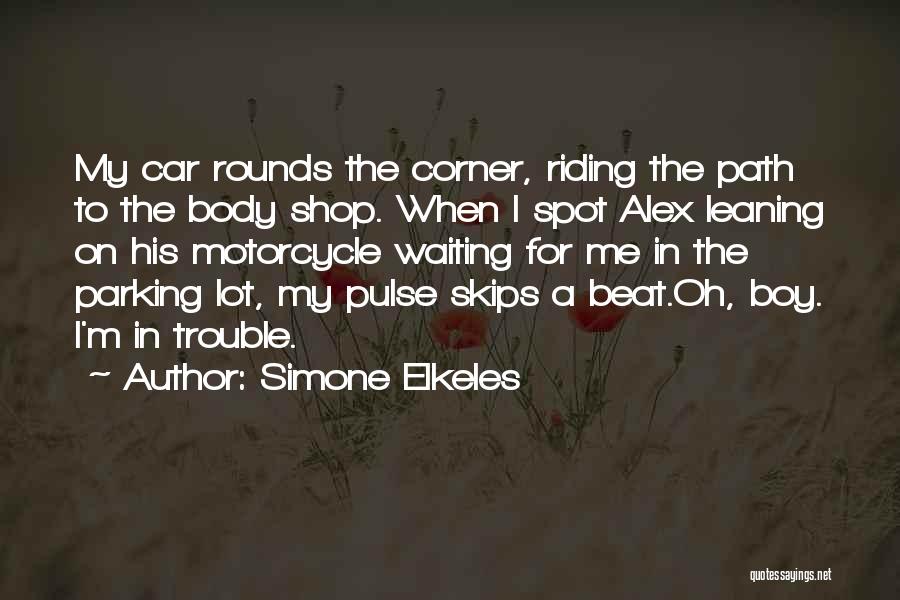 Simone Elkeles Quotes: My Car Rounds The Corner, Riding The Path To The Body Shop. When I Spot Alex Leaning On His Motorcycle