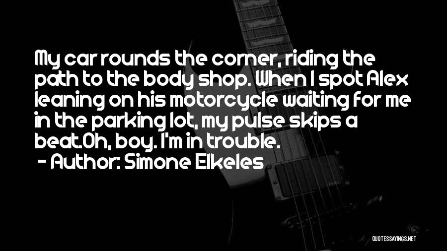 Simone Elkeles Quotes: My Car Rounds The Corner, Riding The Path To The Body Shop. When I Spot Alex Leaning On His Motorcycle