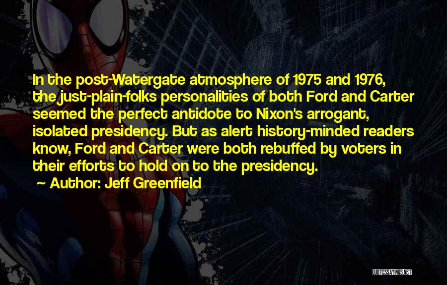 Jeff Greenfield Quotes: In The Post-watergate Atmosphere Of 1975 And 1976, The Just-plain-folks Personalities Of Both Ford And Carter Seemed The Perfect Antidote