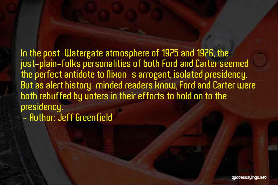 Jeff Greenfield Quotes: In The Post-watergate Atmosphere Of 1975 And 1976, The Just-plain-folks Personalities Of Both Ford And Carter Seemed The Perfect Antidote