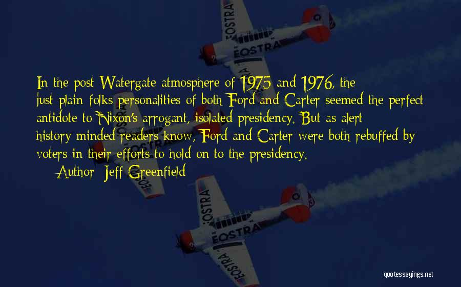 Jeff Greenfield Quotes: In The Post-watergate Atmosphere Of 1975 And 1976, The Just-plain-folks Personalities Of Both Ford And Carter Seemed The Perfect Antidote