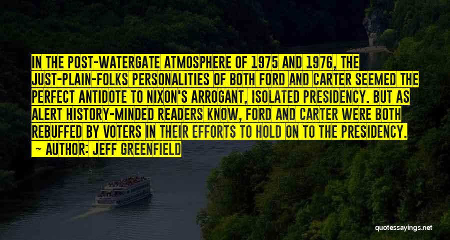 Jeff Greenfield Quotes: In The Post-watergate Atmosphere Of 1975 And 1976, The Just-plain-folks Personalities Of Both Ford And Carter Seemed The Perfect Antidote